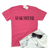 GO ASK YOUR DAD. PINK TEE