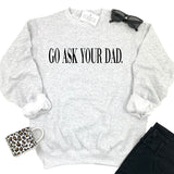 GO ASK YOUR DAD. ASH SWEATSHIRT