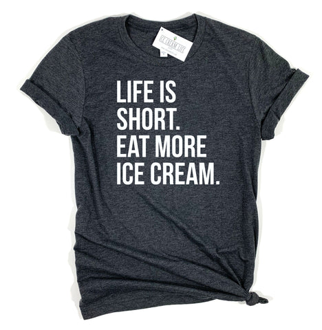 LIFE IS SHORT. EAT MORE ICE CREAM. ADULT SHIRT - Ice Cream Life