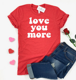 LOVE YOU MORE SHIRT - ADULT